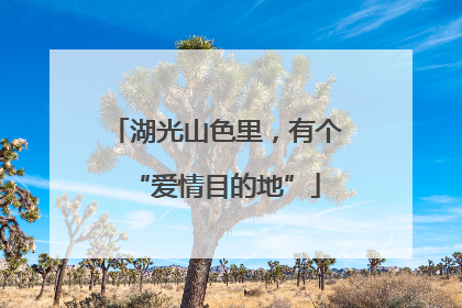 湖光山色里，有个“爱情目的地”