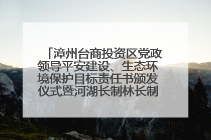 漳州台商投资区党政领导平安建设、生态环境保护目标责任书颁发仪式暨河湖长制林长制工作会议召开