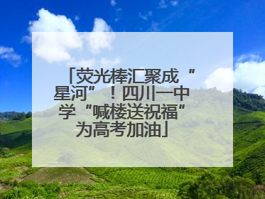 荧光棒汇聚成“星河”！四川一中学“喊楼送祝福”为高考加油