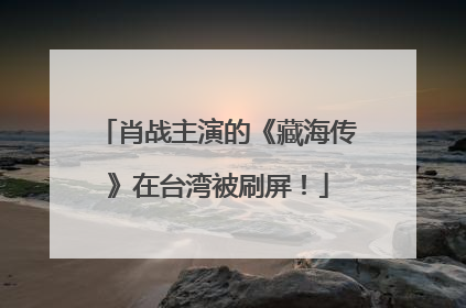 肖战主演的《藏海传》在台湾被刷屏！