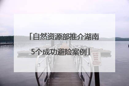 自然资源部推介湖南5个成功避险案例