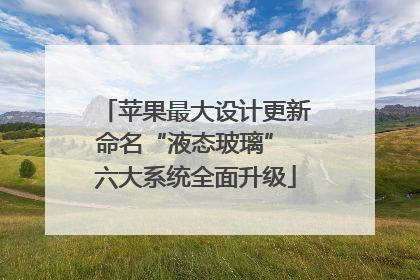 苹果最大设计更新命名“液态玻璃” 六大系统全面升级