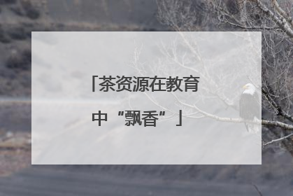 茶资源在教育中“飘香”