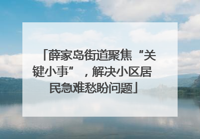 薛家岛街道聚焦“关键小事”，解决小区居民急难愁盼问题