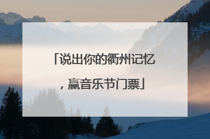 说出你的衢州记忆，赢音乐节门票