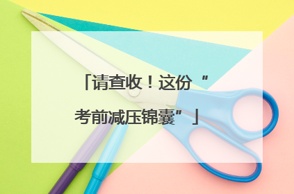 请查收！这份“考前减压锦囊”