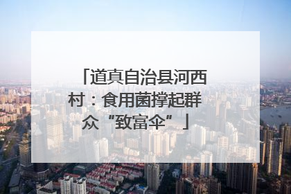 道真自治县河西村：食用菌撑起群众“致富伞”