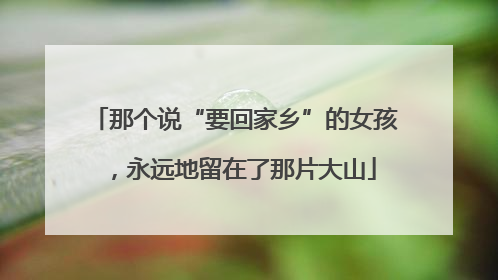 那个说“要回家乡”的女孩，永远地留在了那片大山
