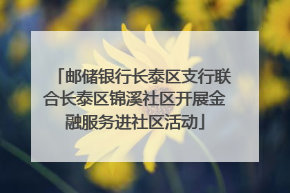 邮储银行长泰区支行联合长泰区锦溪社区开展金融服务进社区活动