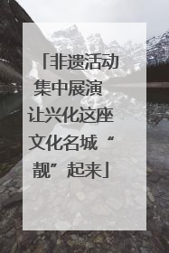 非遗活动集中展演 让兴化这座文化名城“靓”起来