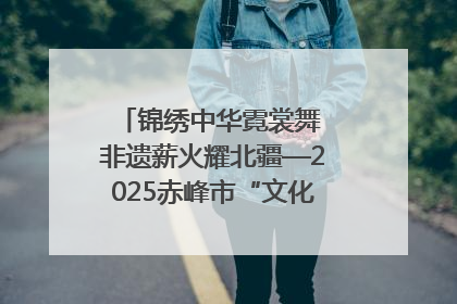 锦绣中华霓裳舞 非遗薪火耀北疆—2025赤峰市“文化和自然遗产日”非遗宣传展示活动纪实