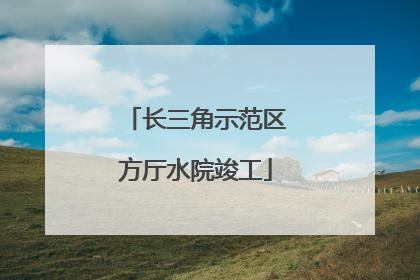 长三角示范区方厅水院竣工
