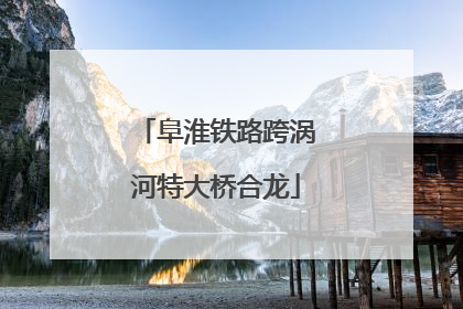 阜淮铁路跨涡河特大桥合龙