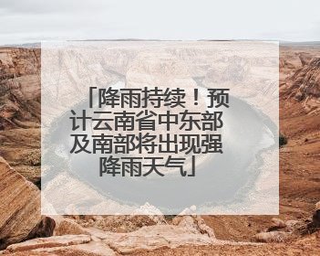 降雨持续！预计云南省中东部及南部将出现强降雨天气