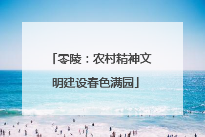 零陵：农村精神文明建设春色满园