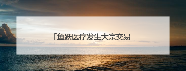 鱼跃医疗发生大宗交易 成交溢价率9.99%