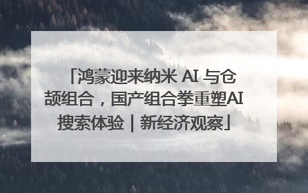 鸿蒙迎来纳米 AI 与仓颉组合，国产组合拳重塑AI搜索体验｜新经济观察