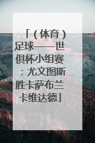 （体育）足球——世俱杯小组赛：尤文图斯胜卡萨布兰卡维达德