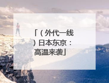 （外代一线）日本东京：高温来袭