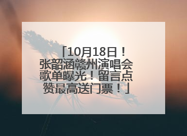 10月18日！张韶涵赣州演唱会歌单曝光！留言点赞最高送门票！