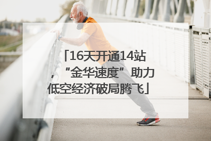 16天开通14站，“金华速度”助力低空经济破局腾飞