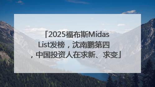 2025福布斯Midas List发榜，沈南鹏第四，中国投资人在求新、求变