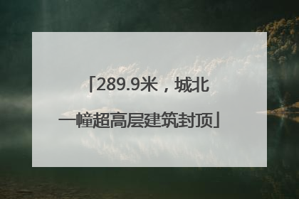 289.9米，城北一幢超高层建筑封顶