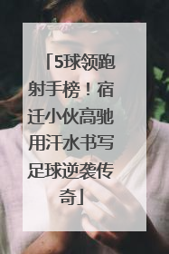 5球领跑射手榜！宿迁小伙高驰用汗水书写足球逆袭传奇