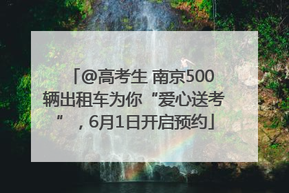 @高考生 南京500辆出租车为你“爱心送考”，6月1日开启预约