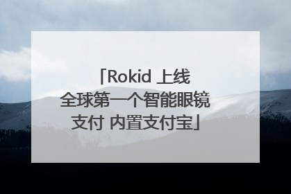 Rokid 上线全球第一个智能眼镜支付 内置支付宝